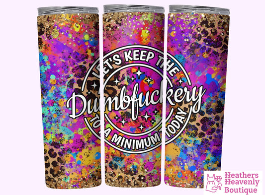 Let’s Keep the Dumbfuckery To A Minimum Today Handmade Sublimation Tumbler 20oz. - Heather's Heavenly Boutique