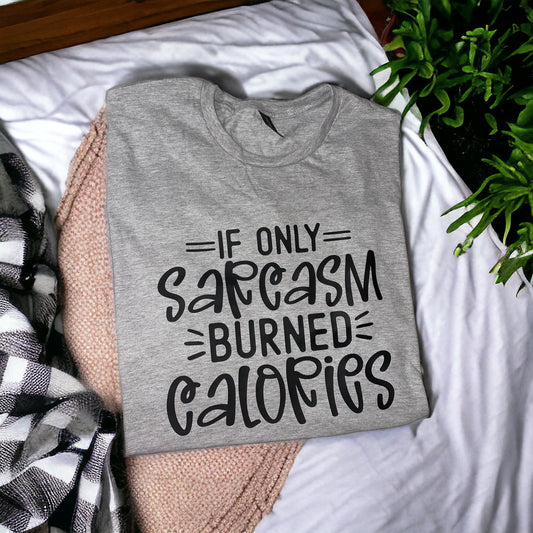 If Only Sarcasm Burned Calories One Of A Kind Printed Graphic T-Shirt