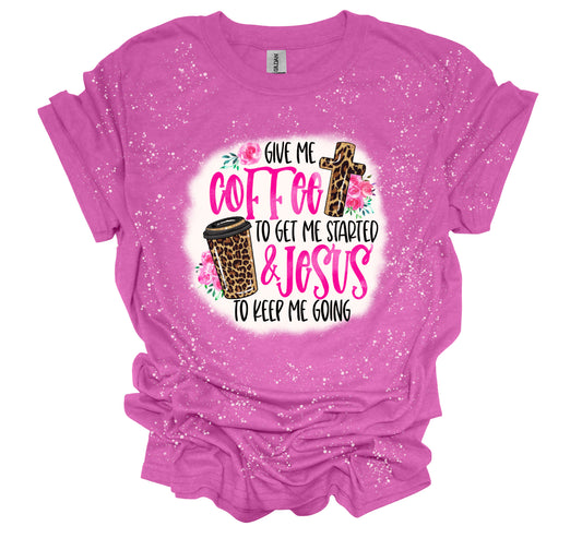 Give Me Coffee To Get Me Started And Jesus To Keep Me Going Pink Bleached T-Shirt - Heather’s Heavenly Boutique 