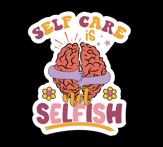 Self Care Is Not Selfish Waterproof Vinyl Sticker