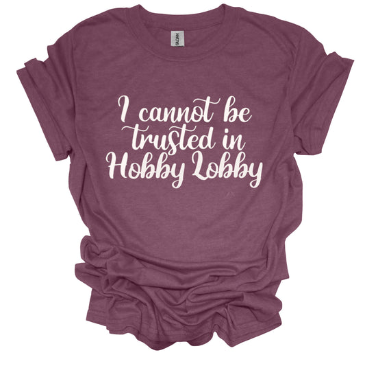 I Cannot Be Trusted In Hobby Lobby Printed Graphic Shirt