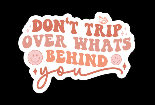 Don’t Trip Over What’s Behind You Waterproof Vinyl Sticker