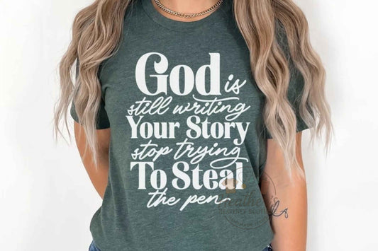 God Is Still Writing Your Story Stop Trying to Steal the Pen T-Shirt