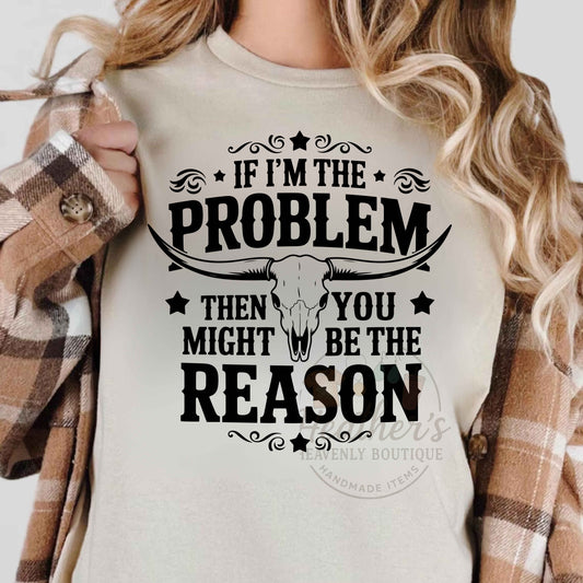 If I'm The Problem Then You Might Be The Reason T-Shirt