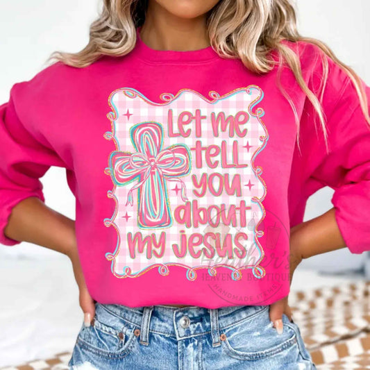 Let Me Tell You About My Jesus Sweatshirt